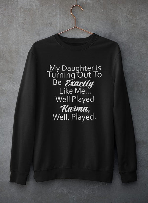 My Daughter Is Turning Out To Be Exactly Like Me Sweat Shirt