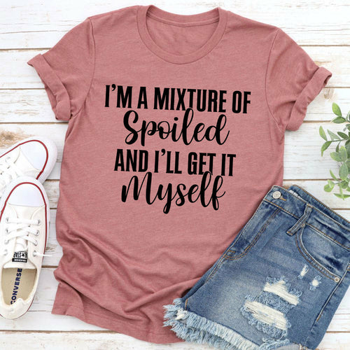I'm A Mixture Of Spoiled T-Shirt